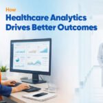 How Healthcare Analytics Drives Better Outcomes